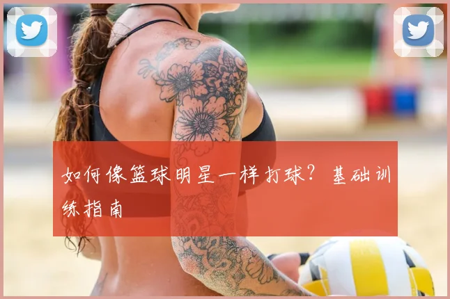 如何像篮球明星一样打球？基础训练指南