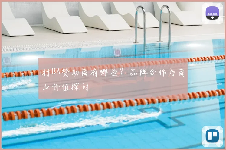 村BA赞助商有哪些？品牌合作与商业价值探讨