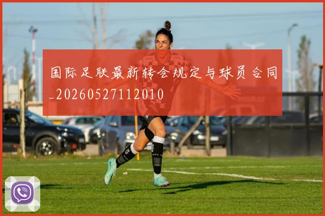 国际足联最新转会规定与球员合同_20260527112010