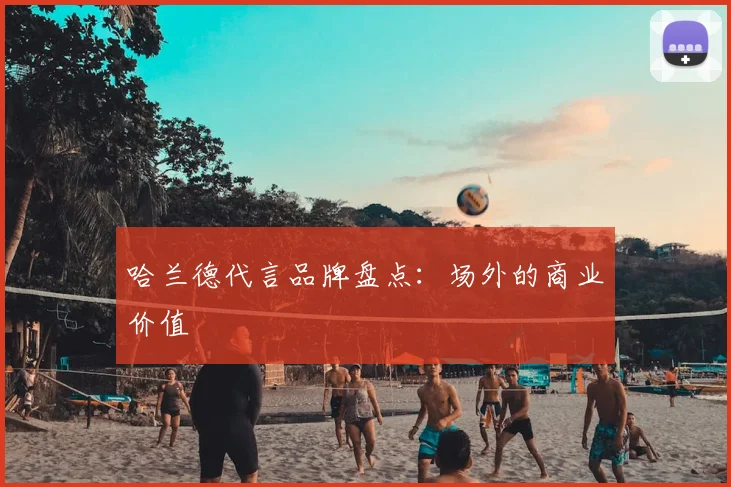 哈兰德代言品牌盘点:场外的商业价值