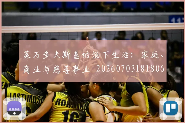 莱万多夫斯基的场下生活：家庭、商业与慈善事业_20260703181806