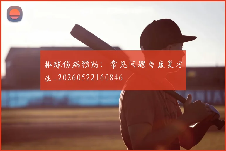 排球伤病预防：常见问题与康复方法_20260522160846